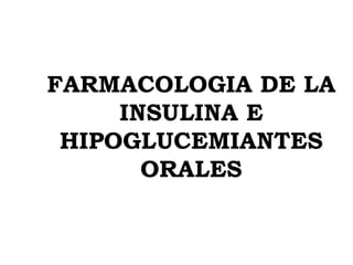 FARMACOLOGIA DE LA INSULINA E HIPOGLUCEMIANTES ORALES 