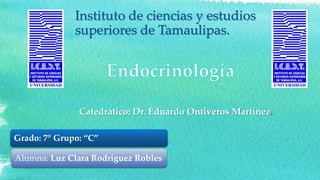Instituto de ciencias y estudios
superiores de Tamaulipas.
Grado: 7° Grupo: “C”
Alumna: Luz Clara Rodríguez Robles
Catedrático: Dr. Eduardo Ontiveros Martínez.
 