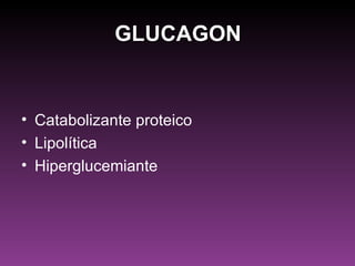 GLUCAGON


• Catabolizante proteico
• Lipolítica
• Hiperglucemiante
 