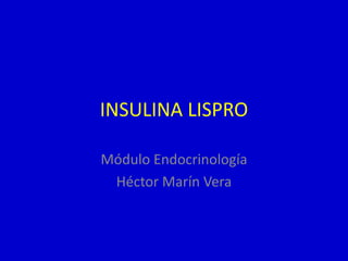 INSULINA LISPRO Módulo Endocrinología Héctor Marín Vera 
