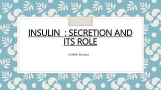 INSULIN : SECRETION AND
ITS ROLE
 