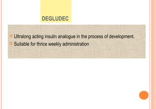 DEGLUDEC
Ultralong acting insulin analogue in the process of development.
 Suitable for thrice weekly administration


 