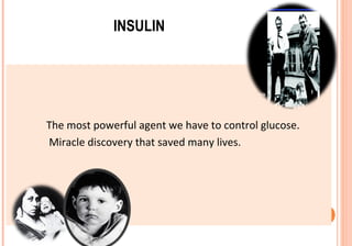 INSULIN

The most powerful agent we have to control glucose.
Miracle discovery that saved many lives.

 