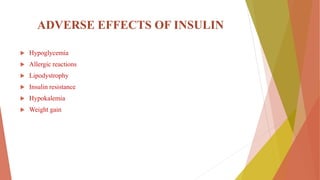 ADVERSE EFFECTS OF INSULIN
 Hypoglycemia
 Allergic reactions
 Lipodystrophy
 Insulin resistance
 Hypokalemia
 Weight gain
 