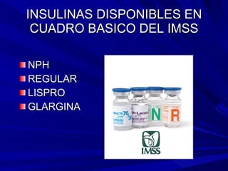 INSULINAS DISPONIBLES EN CUADRO BASICO DEL IMSS NPH REGULAR LISPRO GLARGINA 