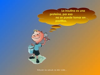 La insulina es una proteína, por eso no se puede tomar en pastillas. 