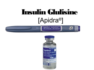 Insulin Glulisine
[Apidra®
]
 