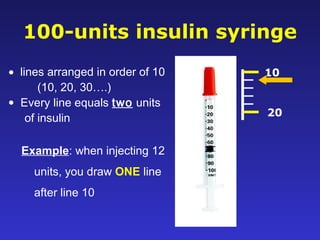 100-units insulin syringe
• lines arranged in order of 10
(10, 20, 30….)
• Every line equals two units
of insulin
Example:...