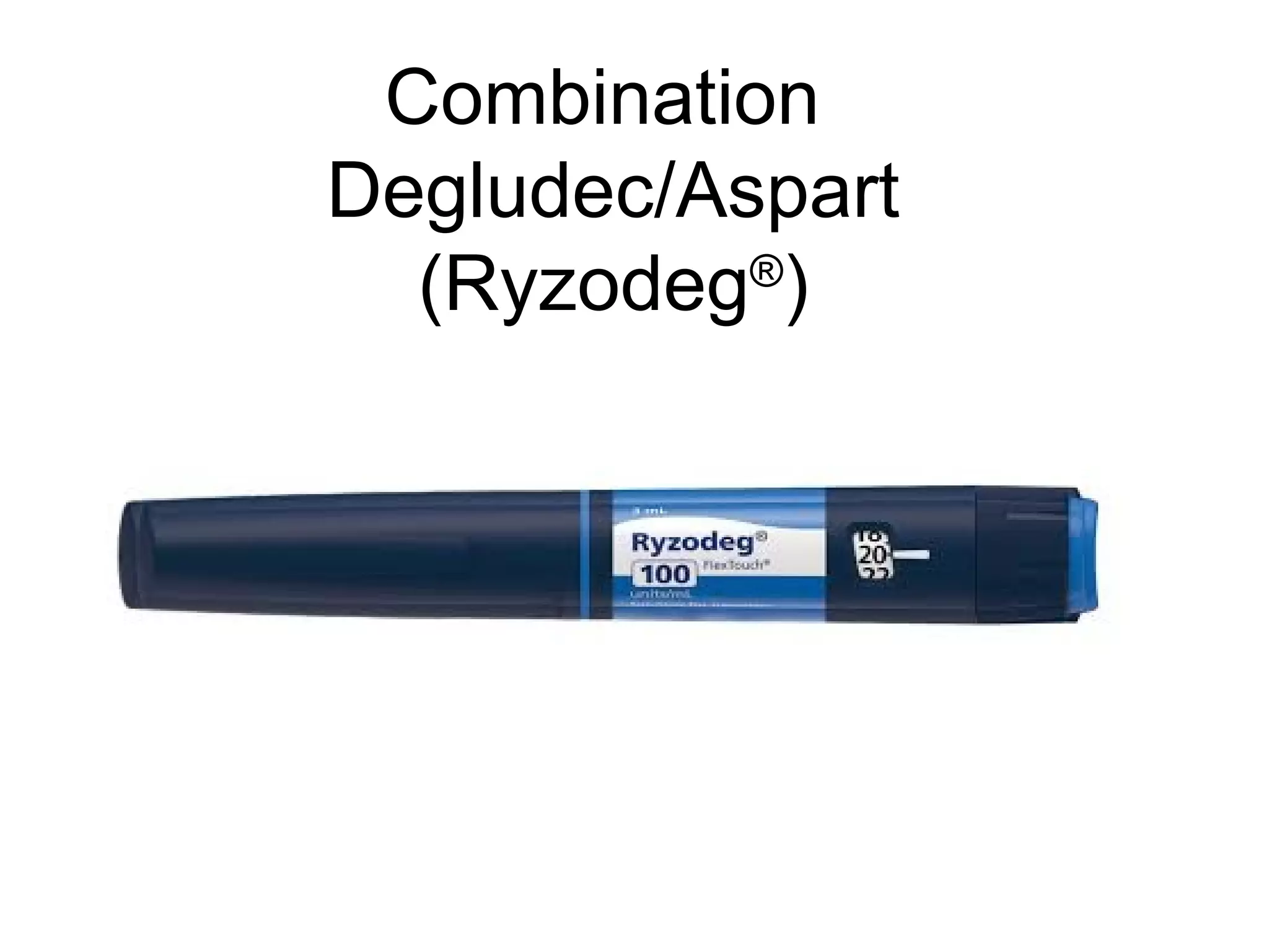 Combination
Degludec/Aspart
(Ryzodeg®
)
 