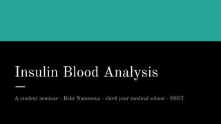 Insulin Blood Analysis
A student seminar - Bshr Nammouz - third year medical school - SSST
 