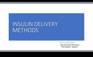 Aromal Satheesh
Dep of Clinical Pharmacy
JSS Hospital , Mysore
INSULIN DELIVERY
METHODS
 