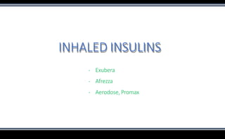 INHALED INSULINS
- Exubera
- Afrezza
- Aerodose, Promax
 