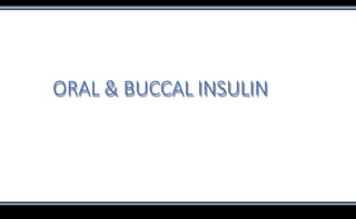 ORAL & BUCCAL INSULIN
 
