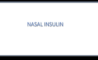 NASAL INSULIN
 