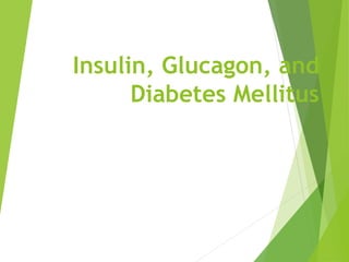 Insulin, Glucagon, and
Diabetes Mellitus
 