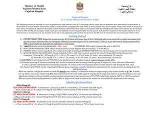 Ministry of Health
Fujairah Medical Zone
Fujairah Hospital
‫ﻟﺼﺤـﺔ‬ ‫ا‬‫ة‬‫ر‬‫ا‬‫ز‬‫و‬
‫ﻟﻄﺒﯿـﺔ‬ ‫ا‬‫ه‬ ‫ﻟﻔﺠﯿﺮ‬ ‫ﻣﻨﻄﻘـﺔا‬
‫ﻟﻔﺠﯿﺮه‬ ‫ﻣﺴﺘﺸﻔﻰا‬
Fujairah Hospital
ICU Insulin Infusion Protocol for Adults
The following protocol is intended for use in hyperglycemic adult patients in the ICU, in keeping with the latest glucose guidelines from international organizations. It
should NOT be used in diabetic ketoacidosis (DKA) or hyperosmolar hyperglycemic state (HHS), as these patients may require higher initial insulin doses, IV dextrose at
some point, and important adjunctive therapies for their fluid/acid-base/electrolyte status. In any patient with BG>500mg/dl, the initial orders should also be carefully
reviewed with the MD, since a higher initial insulin dose and additional monitoring/theraphy may be rquired. If the patient’s response to the insulin infusion is at any
time unusual or unexpected, or if any situation arises that is not adequately addressed by this protocol, the MD must be contacted for assessment and further orders.
Getting Started
PATIENT SELECTION: Begin this protocolin any ICU Patient with more than 2 BGs>150mg/dlwho is not expectedto rapidly normalizetheir1.)
glycemic status. Patients who are eating(see#9below);transferring out of ICU imminently(<24hrs); or pre-terminalor being consideredfor
DNR are generallynot appropriatecandidatesfor this protol.
TARGET BLOOD GLUCOSE(BG)RANGE: 120 – 160 1MM20-
160mg/dl
3.) ORDERS: MD order required for use in the ICU.2.)
4.)
5.)
7.)
INSULIN INFUSION SOLUTION: Obtain from pharmacy(1unit Regular Human Insulin/ 1 cc 0.9% NaCI).
PRIMING: Beforeconnecting,flush 20 cc infusionthrough all tubing. 6.)ADMINISTRATION: Via infusionpump in 0.5 units/hr increments.
BOLUS & INITIAL INFUSION RATE: Divide initial BG level by 100, then round to nearest 0.5 units for bolus AND initial infusionrate.
Examples:1.) Initial BG = 325mg/dl: 325 ÷ 100 =3.25,round ↑ to 3.5: IV bolus 3.5 units + start infusion @ 3.5 units/hr
2.) Initial BG = 274 mg/dl: 274 ÷ 100 = 2.74, round ↓ to 2.5: IV bolus 2.5 units + start infusion@ 2.5 units/hr
8.) CAUTION: If enteral/parenteral(TPN,PPN,Tube feeds)nutritionabruptly stopped, reduceinfusion rate by 50%.
9.) Patients requiring IV insulin are usually NPO. In the rare patient who is eating, considergiving SC Aspartto ‘cover’ the meal (administer
1 unit/ 15 grams carbohydrates consumed(usualdose 3-6 units.) In this circumstancedon’t increase infusion rate during the first 3 hrs.
10.) Patients with TIDM, insulin-requiringT2DM, and those requiring>1unit/hr should be transitionedto SC insulin prior to dischargefrom ICU.
BG Monitoring
While on infusion, use glucosemeter to check BG hourly. Once stable (3 consecutivevalues in target range), may reducechecks to q 2 hr. If stable
For 12-24 hrs, may space checks to q 4 hr. Resumehourly checks until stable again if: any BG out of range; any chances in insulininfusionrate: any
Significantchangein clinical condition; initiation/discontinuation of steroids, pressors,TPN/PPN/tubefeeds, dialysis, CVVH, or CAVH. In patients
Who are vasoconstricted/hypotensive, capillary BG(i.e, fingersticks)may be inaccurate;venous or arterial bloodis preferredin this setting.
Adjusting Infusion Rate
If BG<50mg/dl:
DDC INSULIN INFUSION N& administer 1 amp (25 g) D50 IV; recheck BG q 15 minutes until ≥90 mg/dl.
→ Then, recheck BG q 1 hr; when ≥ 140 mg/dl, wait 30min, restart insulin at 50% of most recent rate.
If BG 50-74 MG/dl:
DC INSULIN INFUSION U& administer ½ Amp (12.5g) D50IV; recheck BG q 15 minutes until≥90mg/dl.
→Then, recheck BG q 1 hr: when≥140mg/dl,wait 30 min, then restartinfusionat 50% of most recent rate.
If BG 75-99mg/dl:
DC INSULIN INFUSION URecheck BG w 15 minutes until BG reachesor remains≥90mg/dl.
--→ Then, recheck BG q 1 hr; when≥ 140 mg/dl, wait 30min,then restartinfusion at 75% of most recent rate.
 