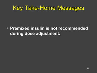 Key Take-Home MessagesKey Take-Home Messages
• Premixed insulin is not recommended
during dose adjustment.
49
 