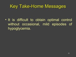 Key Take-Home MessagesKey Take-Home Messages
• It is difficult to obtain optimal control
without occasional, mild episodes of
hypoglycemia.
52
 