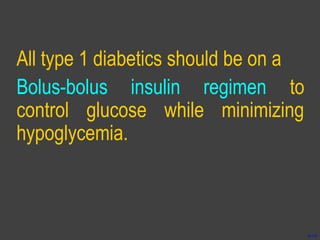 All type 1 diabetics should be on a
Bolus-bolus insulin regimen to
control glucose while minimizing
hypoglycemia.
6-19
 