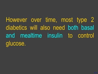 However over time, most type 2
diabetics will also need both basal
and mealtime insulin to control
glucose.
6-19
 