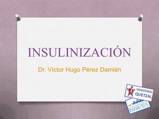 INSULINIZACIÓN Dr. Víctor Hugo Pérez Damián 