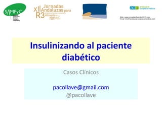 Insulinizando al paciente
         diabético
        Casos Clínicos

     pacollave@gmail.com
          @pacollave
 