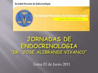 Lima 02 de Junio 2011
www.endocrinoperu.org
 