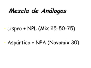 Mezcla de Análogos Lispro + NPL (Mix 25-50-75) Aspártica + NPA (Novomix 30) 