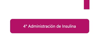 4° Administración de Insulina
 