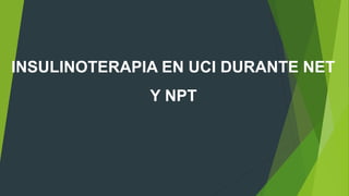 INSULINOTERAPIA EN UCI DURANTE NET
Y NPT
 