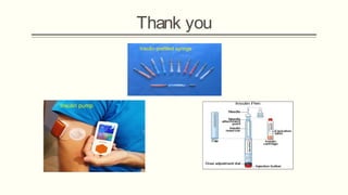 Thank you
Insulin prefilled syringe
Insulin pump
 