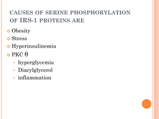 CAUSES OF SERINE PHOSPHORYLATION
OF IRS-1 PROTEINS ARE
Obesity
 Stress
 Hyperinsulinemia




PKC θ
• hyperglycemia
• Diacylglycerol
• inflammation

 