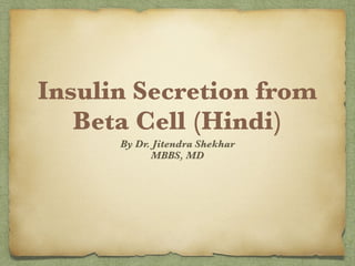 Insulin Secretion from
Beta Cell (Hindi)
By Dr. Jitendra Shekhar
MBBS, MD
 