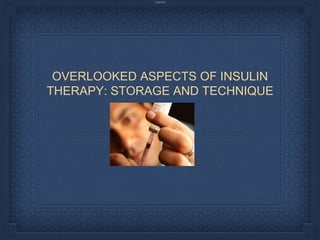Internal
OVERLOOKED ASPECTS OF INSULIN
THERAPY: STORAGE AND TECHNIQUE
 