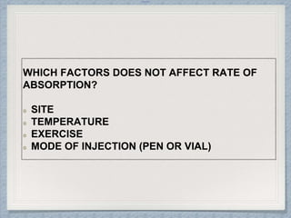 Internal
WHICH FACTORS DOES NOT AFFECT RATE OF
ABSORPTION?
SITE
TEMPERATURE
EXERCISE
MODE OF INJECTION (PEN OR VIAL)
 