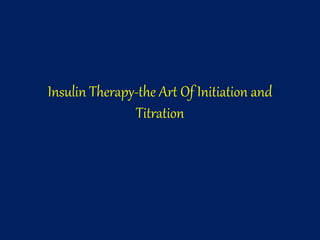 Insulin Therapy-the Art Of Initiation and
Titration
 