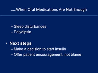 …..When Oral Medications Are Not Enough
– Sleep disturbances
– Polydipsia
• Next steps
– Make a decision to start insulin
– Offer patient encouragement, not blame
 