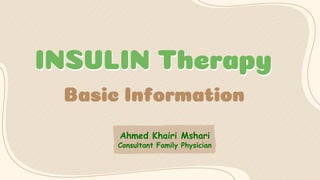 INSULIN Therapy
Ahmed Khairi Mshari
Consultant Family Physician
Basic Information
INSULIN Therapy
 