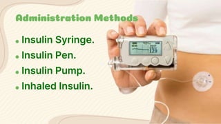 Administration Methods
● Insulin Syringe.
● Insulin Pen.
● Insulin Pump.
● Inhaled Insulin.
 