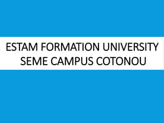 ESTAM FORMATION UNIVERSITY
SEME CAMPUS COTONOU
 