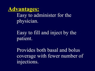 Advantages: Easy to administer for the physician. Easy to fill and inject by the patient. Provides both basal and bolus coverage with fewer number of injections. 