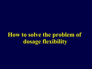 How to solve the problem of  dosage flexibility 