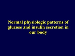 Normal physiologic patterns of glucose and insulin secretion in our body 
