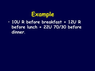 Example
• 10U R before breakfast + 12U R
before lunch + 22U 70/30 before
dinner.
 