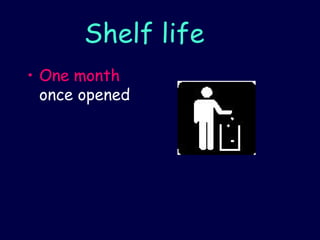 Shelf life
• One month
once opened
 