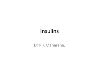 Insulins
Dr P K Maharana.
 