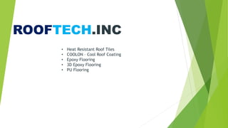 ROOFTECH.INC
• Heat Resistant Roof Tiles
• COOLON – Cool Roof Coating
• Epoxy Flooring
• 3D Epoxy Flooring
• PU Flooring
 