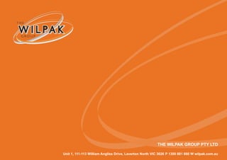 THE WILPAK GROUP PTY LTD
Unit 1, 111-113 William Angliss Drive, Laverton North VIC 3026 P 1300 881 660 W wilpak.com.au