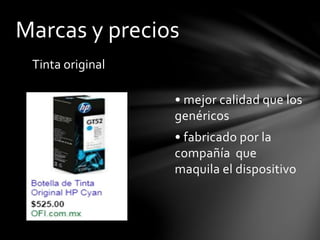 • mejor calidad que los
genéricos
• fabricado por la
compañía que
maquila el dispositivo
Marcas y precios
Tinta original
 