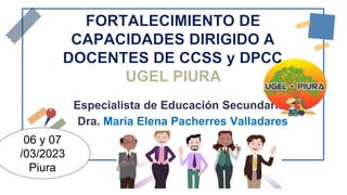 Especialista de Educación Secundaria
Dra. María Elena Pacherres Valladares
06 y 07
/03/2023
Piura
 